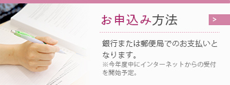 お申込み方法：銀行または郵便局でのお支払いとなります。※今年度中にインターネットからの受付を開始予定。